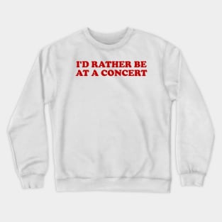 I'd rather be at a concert Shirt, Funny Concert Shirt,  Music Shirt, Gift for concert Lover, Y2k Inspired Crewneck Sweatshirt